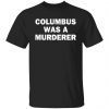 Columbus Was A Murderer Unisex Shirt