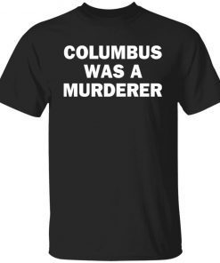 Columbus Was A Murderer Unisex Shirt