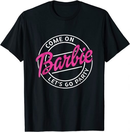 Come On Barbies Let’s Go Party 2021 Tee Shirt