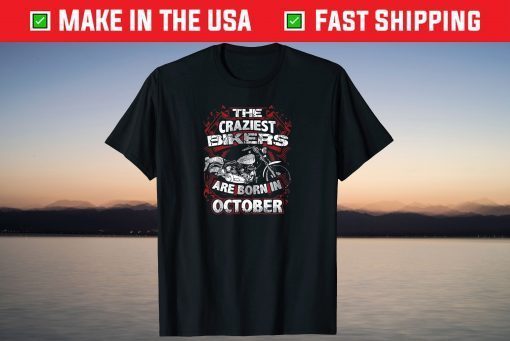 Craziest Bikers Are Born October Birthday Motorcycle Unisex Shirt