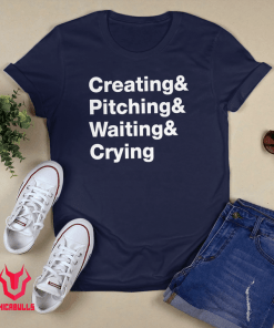 Creating & Pitching & Waiting & Crying Unisex Shirt