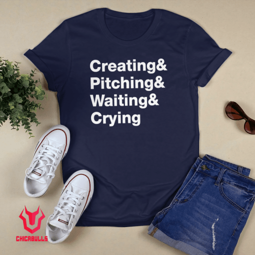 Creating & Pitching & Waiting & Crying Unisex Shirt