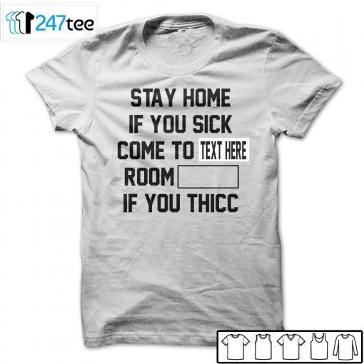 Custom Stay Home If You Sick Come To Room If You Thicc Gift Shirt