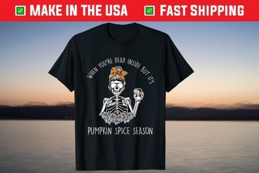 Dead Inside Skeleton Coffee,Pumpkin Spice Fall,Dead Inside Gift Shirt