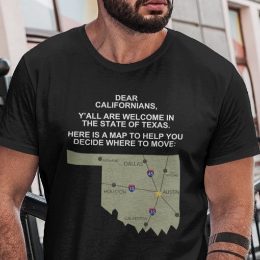 Dear Californians Y’All Are Welcome In The State Of Texas Us 2021 Shirt