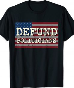 Defund Politicians Flag Gift Shirt