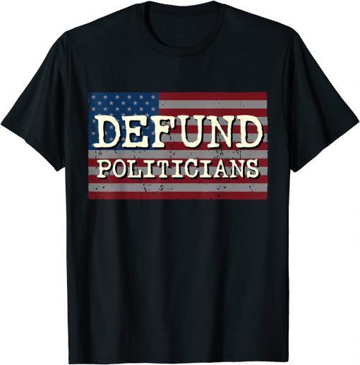 Defund Politicians Flag Gift Shirt