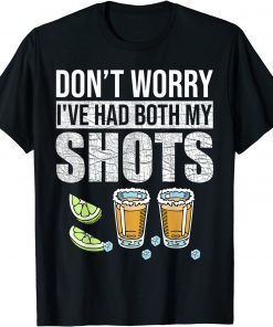 Don't Worry I've Had Both My Shots Vaccination Tequila Gift Shirt