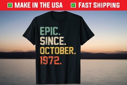 Epic Since October 1972 47 Years Old 47th Birthday Tee Shirt