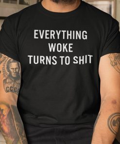 Everything Woke Turns To Shit Donald Trump 2021 Shirt