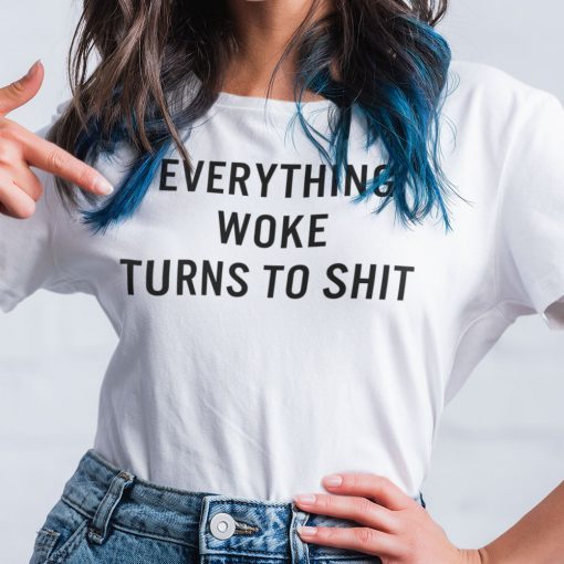 Everything Woke Turns To Shit Unisex Shirt