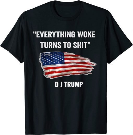 Everything Woke Turns to Shit Donald Trump Flag Unisex Shirt