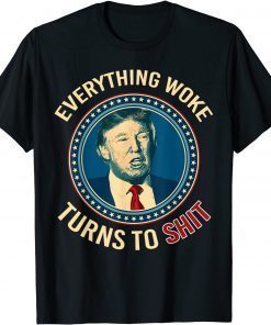 Donald Trump Everything Woke Turns to Shit Tee Shirt