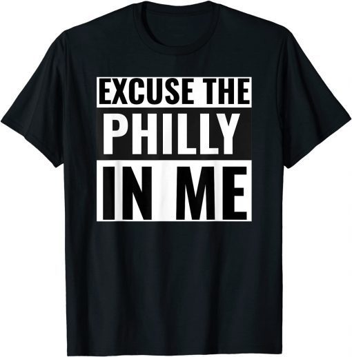 Excuse the Philly in me 2021 Shirt