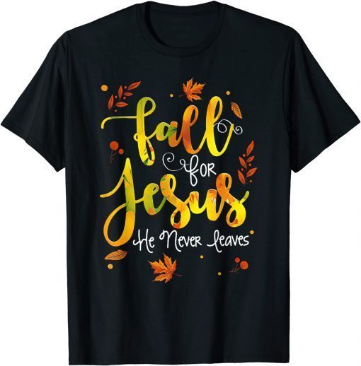 Fall for Jesus He Never Leaves Christian Faith Jesus Lover Unisex Shirt