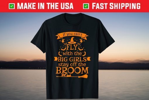 Fly With The Big Girls Stay Off The Broom - Halloween Witch T-Shirt