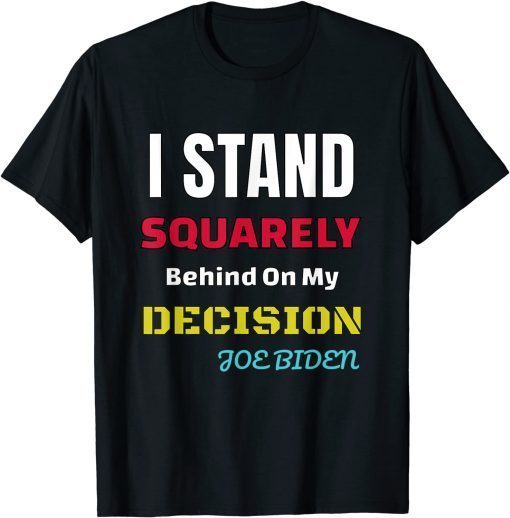 Funny I Stand Squarely Behind My Decision Us 2021 Shirt