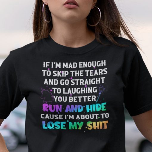 Funny If Im Mad Enough To Skip The Tears Unicorn 2021 Shirt