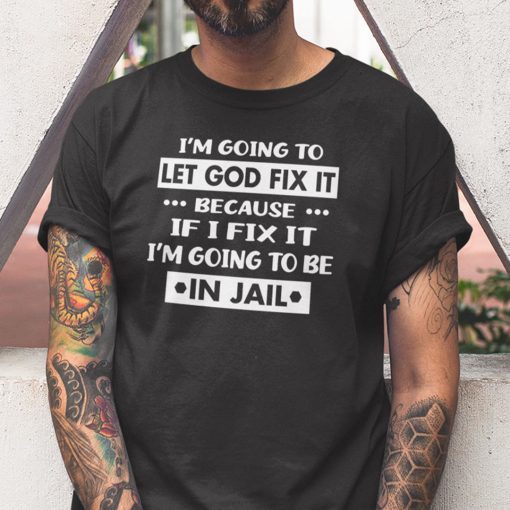 Funny I’m Going To Let God Fix It 2021 Shirt