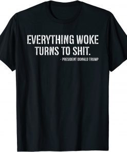 Trump Everything Woke Turns To Shit Gift Shirt