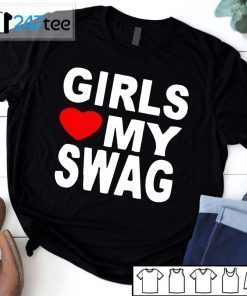 Girls Love My Swag Unisex Shirt