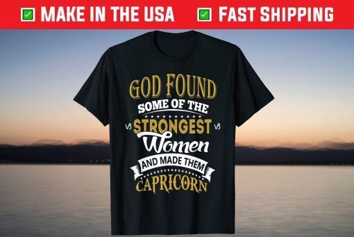 God Found Some Of Strongest Women And Made Them Capricorn Tee Shirt