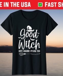 Good Witch Just Kidding I'm Bad Too cute Good Witch Just Kidding I'm Bad Too cute witch Tee Shirtwitch Tee Shirt