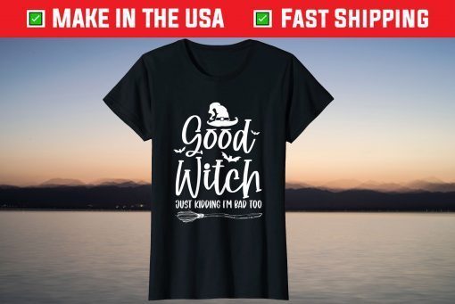 Good Witch Just Kidding I'm Bad Too cute Good Witch Just Kidding I'm Bad Too cute witch Tee Shirtwitch Tee Shirt