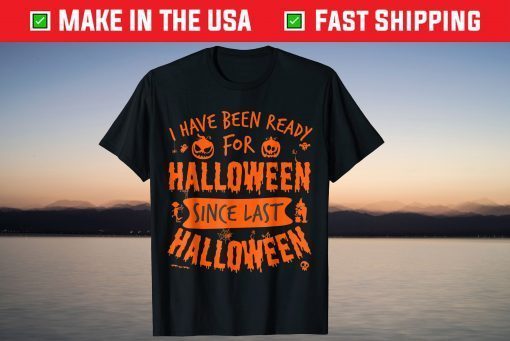 Halloween Costume Ready Halloween Since Last Halloween Shirt