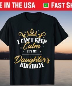 I Can't Keep Calm It's My Daughter Birthday Us 2021 Shirt