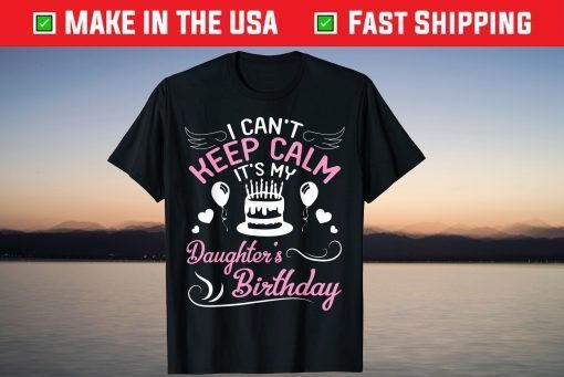 I Can't Keep Calm It's My Daughter's Birthday Us 2021 Tee Shirt