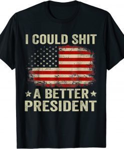 I Could Shit A Better President Sarcastic Usa Flag Us 2021 T-Shirt