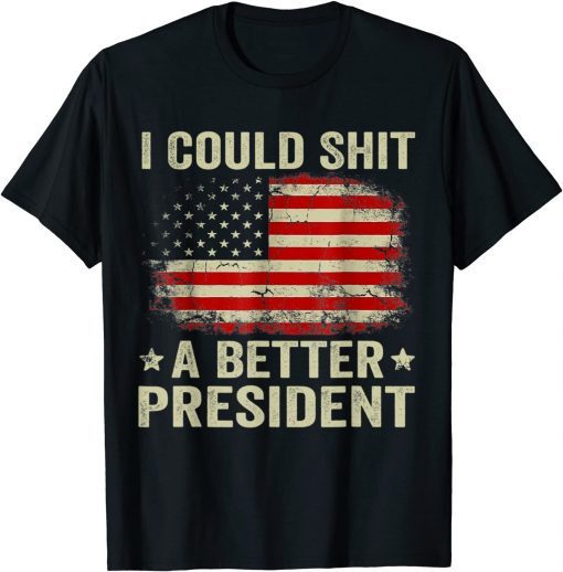 I Could Shit A Better President Sarcastic Usa Flag Us 2021 T-Shirt