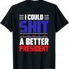 I Could Shit A Better President Official Shirt