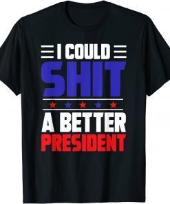 I Could Shit A Better President Official Shirt