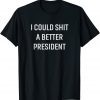I Could Shit A Better President Us 2021 Shirt
