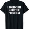 I Could Shit A Better President Original Shirt