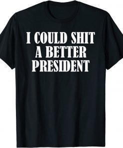 I Could Shit A Better President Original Shirt