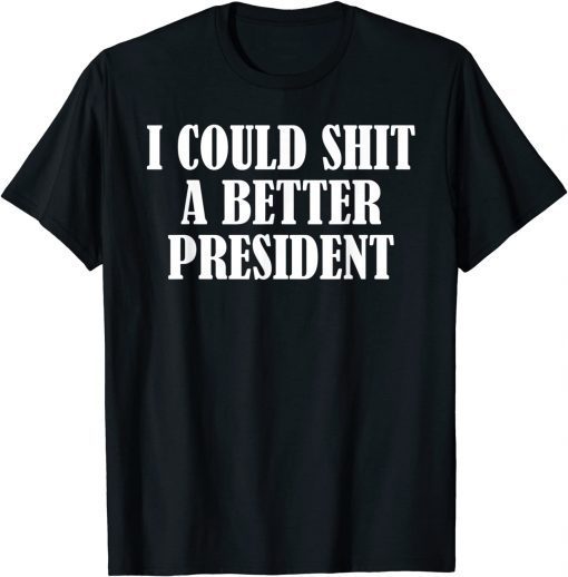 I Could Shit A Better President Original Shirt