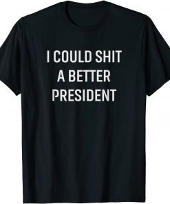 I Could Shit A Better President Us 2021 Shirt