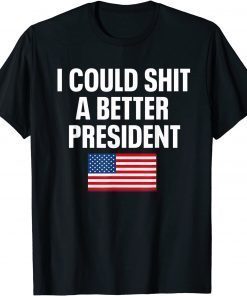 I Could Shit A Better President Flag Us 2021 Shirt