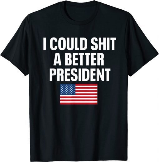 I Could Shit A Better President Flag Us 2021 Shirt