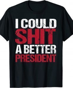 I Could Shit A Better President Us 2021 Shirt