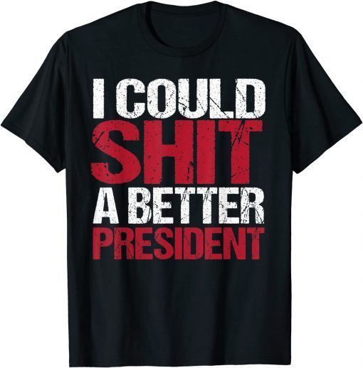 I Could Shit A Better President Us 2021 Shirt