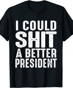 I Could Shit A Better President Us 2021 Shirts