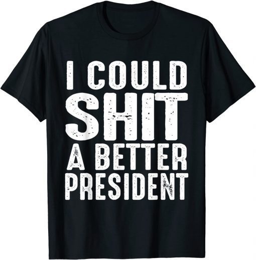 I Could Shit A Better President Us 2021 Shirts