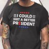Men I Could Shit A Better President Unisex Shirt