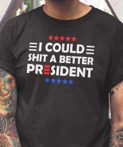 Men I Could Shit A Better President Unisex Shirt