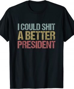 I Could Shit a Better President Anti-Trump Protest Us 2021 Shirt