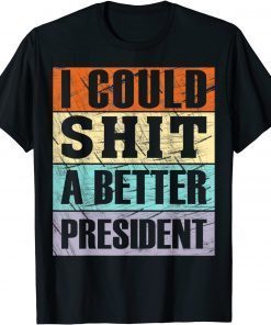 I Could Shit a Better President Anti-Trump Unisex Shirt